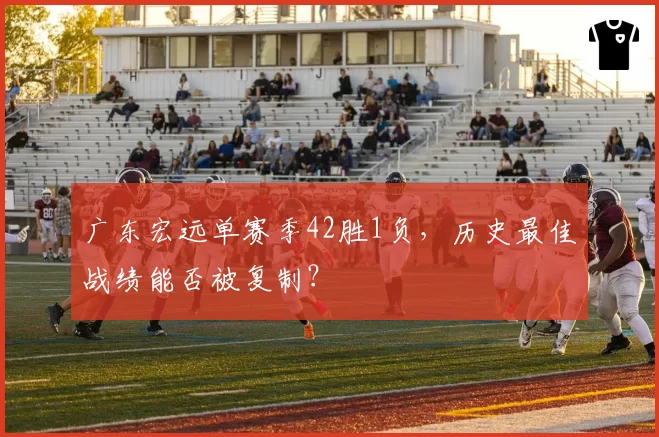 广东宏远单赛季42胜1负,历史最佳战绩能否被复制?