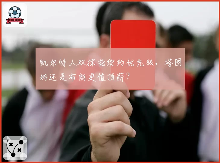 凯尔特人双探花续约优先级，塔图姆还是布朗更值顶薪？